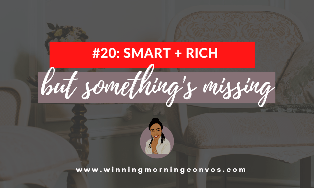 EP #20: Smart + Rich, But Something’s Missing